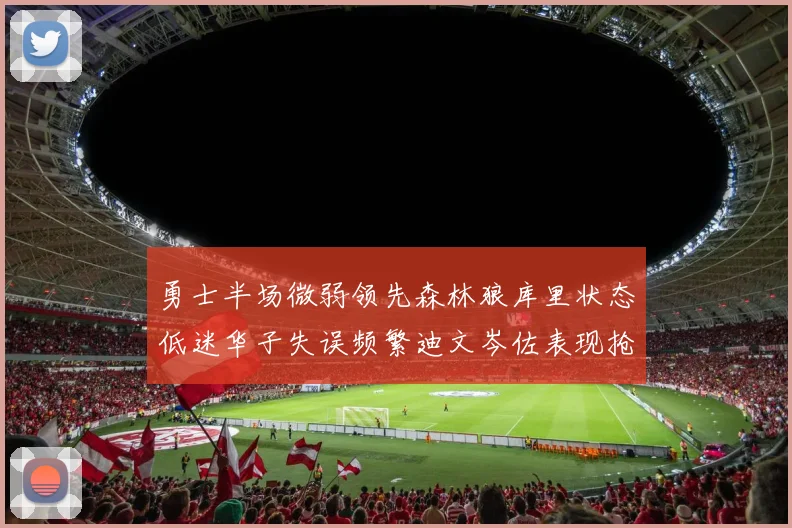 勇士半场微弱领先森林狼库里状态低迷华子失误频繁迪文岑佐表现抢眼