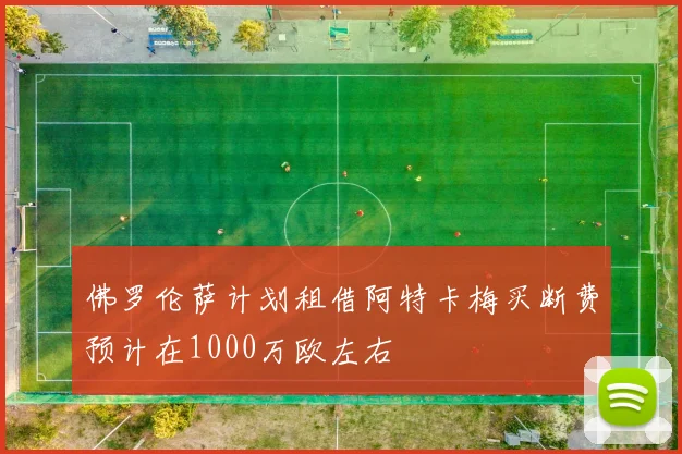 佛罗伦萨计划租借阿特卡梅买断费预计在1000万欧左右