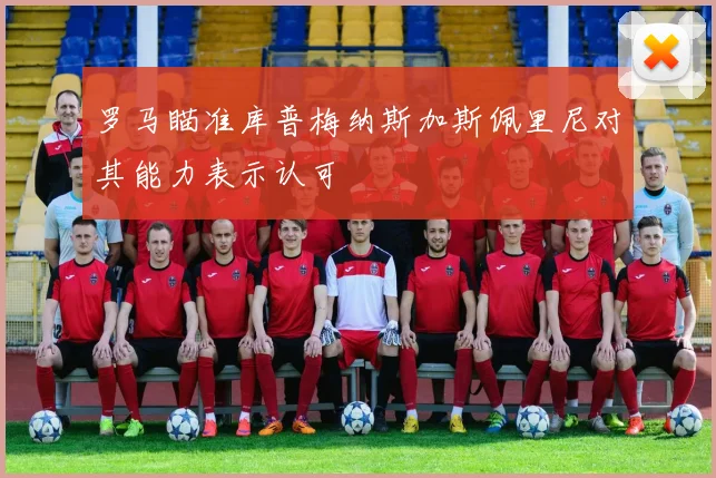 罗马瞄准库普梅纳斯加斯佩里尼对其能力表示认可